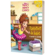 Fancy Nancy Clancy. Pantofiorii de balet. O poveste cu activitati (Disney)