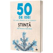 Stiinta - 50 de idei pe care trebuie sa le cunosti