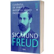 Cuvantul de spirit si raportul sau cu inconstientul. Sigmund Freud - Opere Esentiale, volumele. 4