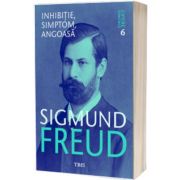 Inhibitie, simptom, angoasa. Sigmund Freud - Opere Esentiale, volumul 6