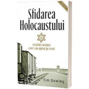 Sfidarea Holocaustului. Zece creștini curajoși care i-au ajutat pe evrei, Tim Dowley, Casa Cartii