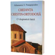 Credinta crestin-ortodoxa. O dogmatica laica, Athanasios S. Frangopoulos, Egumenita