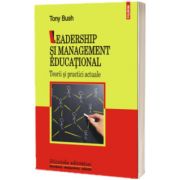 Leadership si management educational. Teorii si practici actuale. Editia a II-a, Bush Tony, Polirom