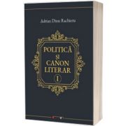 Politica si canon literar - Vol I, Adrian Dinu Rachieru, Eikon