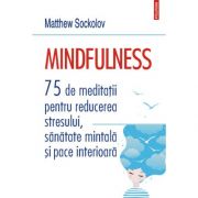 Mindfulness. 75 de meditatii pentru reducerea stresului, sanatate mintala si pace interioara