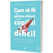 Cum sa fii un parinte eficient pentru copilul dificil, editia a III-a, Georgia DeGangi, ASCR