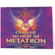 Oracolul secret al lui Metatron : ascensiunea irezistibila catre tainica lumina dumnezeiasca