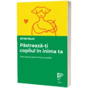 Pastreaza-ti copilul in inima ta