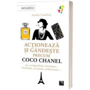 Actioneaza si gandeste precum COCO CHANEL. Sic, avangardista, inovatoare, feminista, curajoasa, stralucitoare...