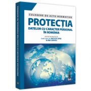 Protectia datelor cu caracter personal in Romania. Culegere de acte normative