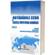 Hotararile CEDO in cauzele impotriva Romaniei 2014 (Analiza, consecinte, autoritati potential responsabile - volumul X)