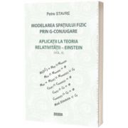 Modelarea spatiului fizic prin G-conjugare. Aplicatii la teoria relativitatii-Einstein - Volumul II