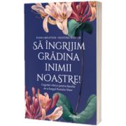 Sa ingrijim gradina inimii noastre! Cugetari zilnice pentru familie de-a lungul Postului Mare