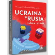 Ucraina si Rusia, iubire si ura