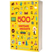 500 de adevaruri uimitoare si amuzante. Editia a II-a