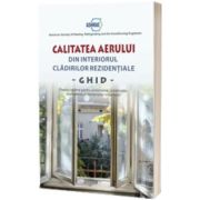 Calitatea aerului din interiorul cladirilor rezidentiale. Ghid. Practici optime pentru proiectarea, constructia, exploatarea si intretinerea locuintelor (trad. lb.engleza)