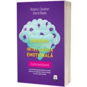 Creierul si inteligenta emotionala. Cum iti influenteaza tiparele lui unice felul in care gandesti, simti si traiesti si cum le poti schimba