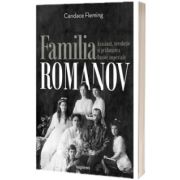 Familia Romanov. Asasinat, revolutie si prabusirea Rusiei imperiale