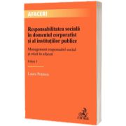 Responsabilitatea sociala in domeniul corporatist si al institutiilor publice. Management responsabil social si etica in afaceri. Editia 3