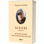 Scrieri, vol. 1. Momente efemere intr-o multitudine de vieti