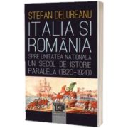 Italia si Romania spre unitatea nationala. Un secol de istorie paralela (1820-1920)