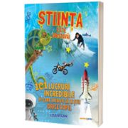 Stiinta este grozava! 101 lucruri incredibile pe care trebuie sa le stie orice copil