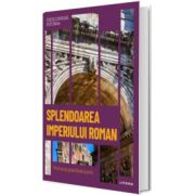 Splendoarea Imperiului Roman. Roma la granitele lumii. Volumul 7. Descopera istoria