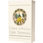 Casa omului si Casa Domnului. Elemente de arta populara romaneasca