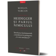 Heidegger si pariul Nimicului. Intrebarea fundamentala a metafizicii in prelegerea &quot;Ce este metafizica?&quot;