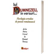 Lui Dumnezeu, in versuri... Florilegiu ortodox de poezie romaneasca