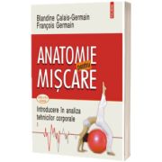 Anatomie pentru miscare. Volumul I: Introducere in analiza tehnicilor corporale (editia a III-a revazuta)