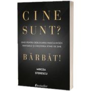 Cine sunt? Barbat! Ghid pentru deblocarea masculinitatii veritabile si cresterea stimei de sine