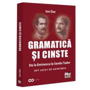 Gramatica si cinste. De la Eminescu la Sandu Tudor Opt lectii de gazetarie