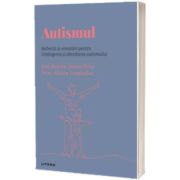 Volumul 42. Descopera Psihologia. Autismul. Reflectii si orientari pentru intelegerea si abordarea autismului