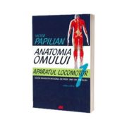 Victor Papilian - ANATOMIA OMULUI. APARATUL LOCOMOTOR. VOLUMUL 1