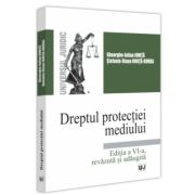 Dreptul protectiei mediului. Editia a VI-a, revazuta si adaugita