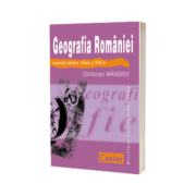 Geografia Romaniei manual pentru clasa a VIII-a - Octavian Mandrut