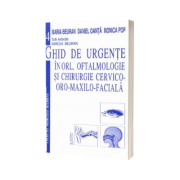 Ghid de Urgente in ORL, Oftalmologie si Chirurgie Cervico-Oro-Maxilo-Faciala (volumul 4)