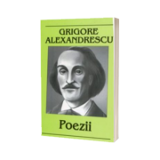 Grigore Alexandrescu. Poezii - Suvenire si impresii. Meditatii si elegii. Epistole si satire. Fabule