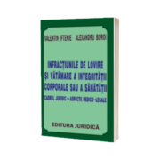 Infractiunile de lovire si vatamare a integritatii corporale sau a sanatatii. Cadrul juridic. Aspecte medico-legale