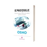 Osho - Emotiile. Cum ne putem elibera de manie, gelozie si teama