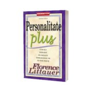 Personalitate Plus - Editie noua. Cum sa-i intelegi pe ceilalti intelegandu-te pe tine insuti (Florence Littauer)