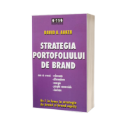 Strategia portofoliului de brand - Cum sa creezi relevanta, diferentiere, energie, parghii comerciale si claritate