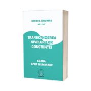 David R. Hawkins MD, Ph. D. - Transcenderea nivelurilor constiintei. Scara spre Iluminare