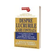 Despre lucrurile care conteaza: plan complet pentru crearea unui echilibru dinamic intre munca, familie, timp si bani