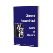 Gnoza si gnosticii. Fragmente din Theodot si din scoala numita&quot;orientala&quot;in vremea lui Valentin