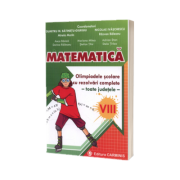 Matematica. Olimpiadele scolare cu rezolvari complete - toate judetele - clasa a VIII-a