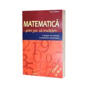 Matematica prin joc sa invatam. Culegere de exercitii si probleme matematice clasa a III-a