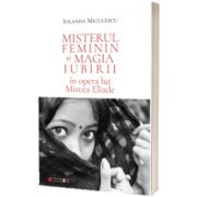 Misterul feminin si magia iubirii in opera lui Mircea Eliade