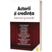 Actorii si credinta. Interviuri si evocari